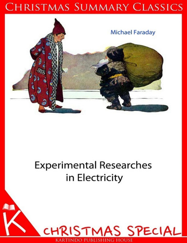 Experimental Researches in Electricity [Christmas Summary Classics]