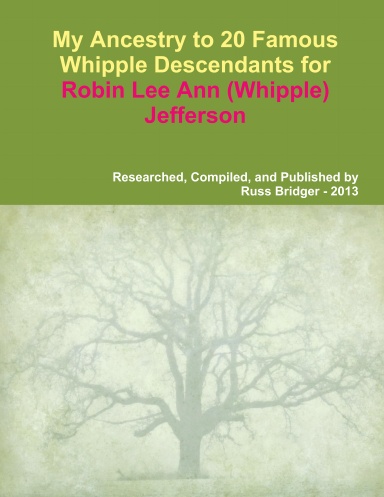 My Ancestry to 20 Famous Whipple Descendants for Robin Lee Ann (Whipple) Jefferson