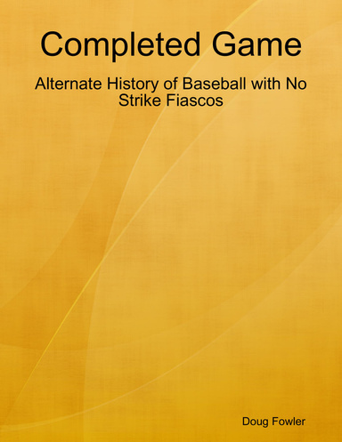 Completed Game: Alternate History of Baseball with No Strike Fiascos