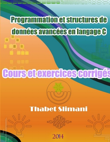 Programmation et structures de données avancées en langage C: Cours et exercices corrigés