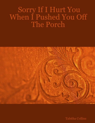 Sorry If I Hurt You When I Pushed You Off The Porch