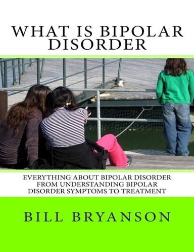What Is Bipolar Disorder - Everything About Bipolar Disorder From Understanding Bipolar Disorder Symptoms To Treatment
