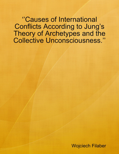 ‘’Causes of International Conflicts According to Jung’s Theory of Archetypes and the Collective Unconsciousness.’’