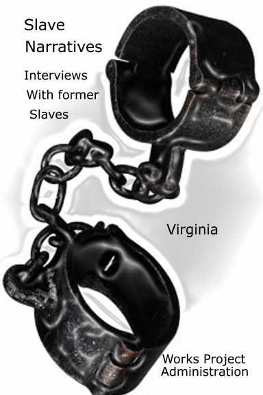 Slave Narratives: A Folk History of Slavery in the United States, From Interviews with Former Slaves Virginia Narratives
