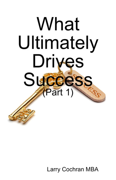 What Ultimately Drives Success - (Part 1)