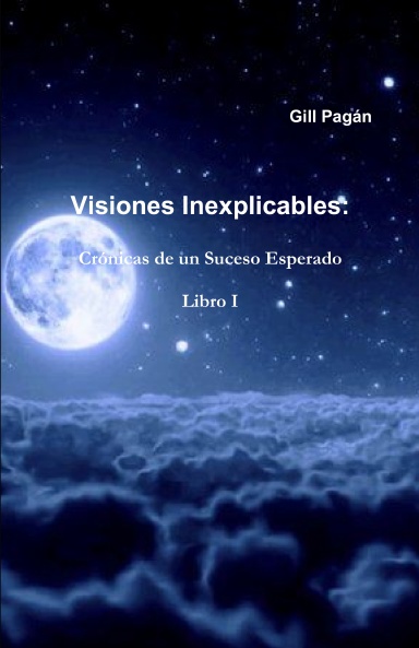 Visiones Inexplicables: Crónicas de un Suceso Esperado   Libro I