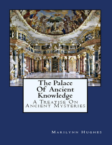 The Palace of Ancient Knowledge : A Treatise on Ancient Mysteries