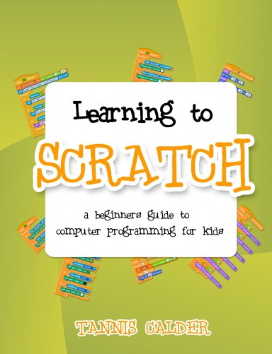 Learning to Scratch: a beginner's guide to computer programming for kids