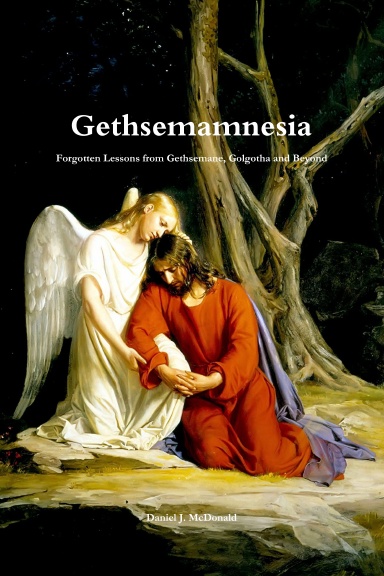 Gethsemamnesia: Forgotten Lessons From Gethsemane, Golgotha and Beyond