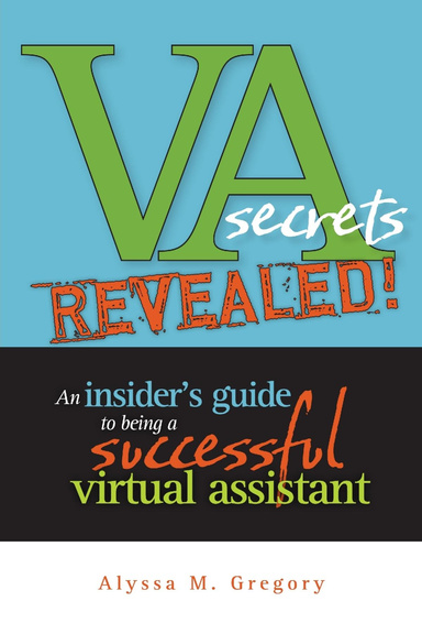 VA Secrets Revealed! An Insider's Guide to Being a Successful Virtual Assistant