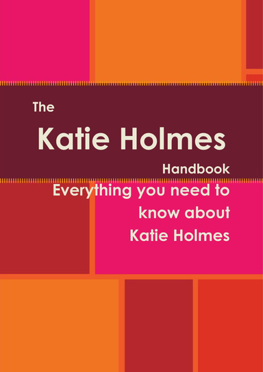 The Katie Holmes Handbook - Everything you need to know about Katie Holmes
