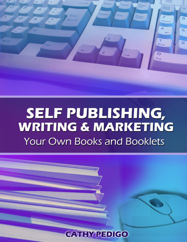 Self Publishing, Writing and Marketing Your Own Books and Booklets