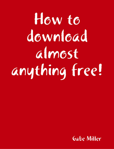 How to download almost anything free!