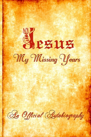 Jesus ~ My Missing Years ~ An Official Autobiography