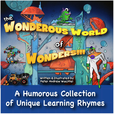 The Wonderous World of Wonders - a Humorous Collection of Unique Learning Rhymes!