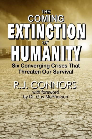 The Coming Extinction of Humanity - Six Converging Crises That Threaten Our Survival