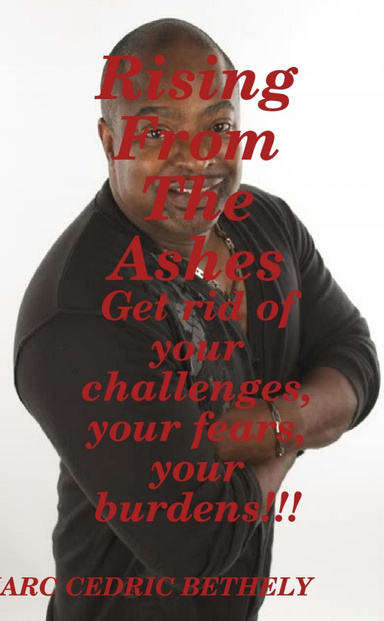 Rising from The Ashes - Get rid of your challenges, your fears, your burdens