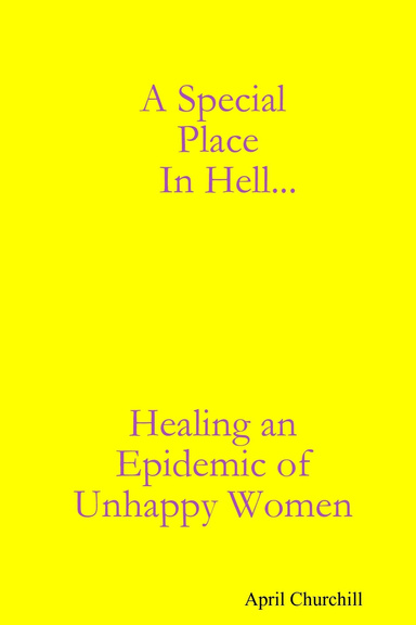 A Special Place In Hell...                                                       Healing an Epidemic of Unhappy Women