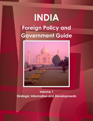 India Foreign Policy and Government Guide Volume 1 Strategic Information and Developments