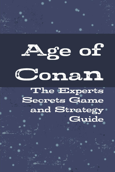 Age of Conan - The Experts Secrets Game and Strategy Guide
