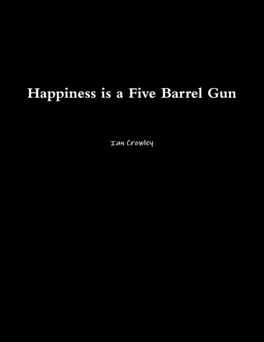 Happiness is a Five Barrel Gun