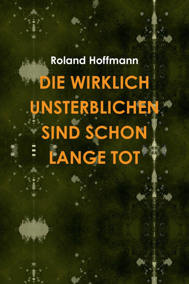 DIE WIRKLICH UNSTERBLICHEN SIND SCHON LANGE TOT
