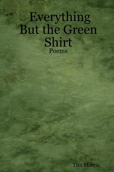 Everything But the Green Shirt: Poems