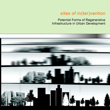 Sites of In(ter)vention, Potential Forms of Regenerative Infrastructure in Urban Development