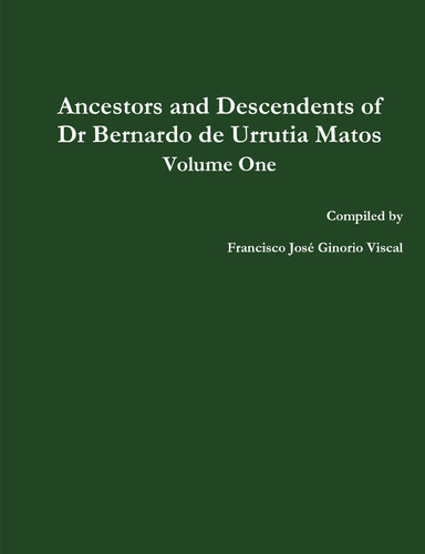 Ancestors and Descendents of Dr Bernardo de Urrutia Matos Vol One