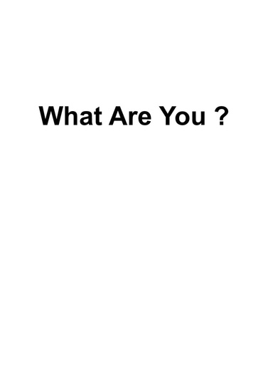 What Are You ?