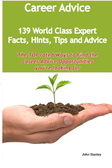 Career Advice - 139 World Class Expert Facts, Hints, Tips and Advice - the TOP rated Ways To Find the Career Advice opportunities you're looking for