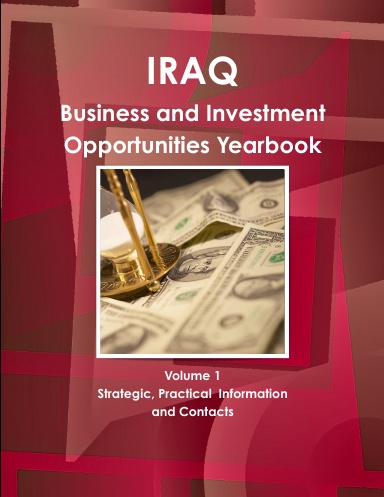 Iraq Business and Investment Opportunities Yearbook Volume 1 Strategic, Practical  Information and Contacts