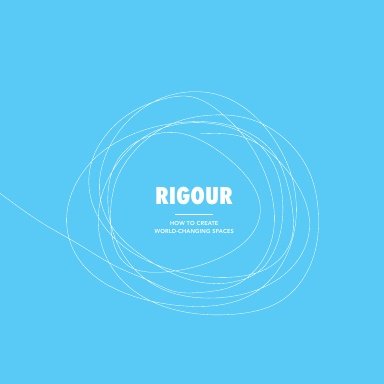 Rigour: How-To Create World-Changing Shared Spaces