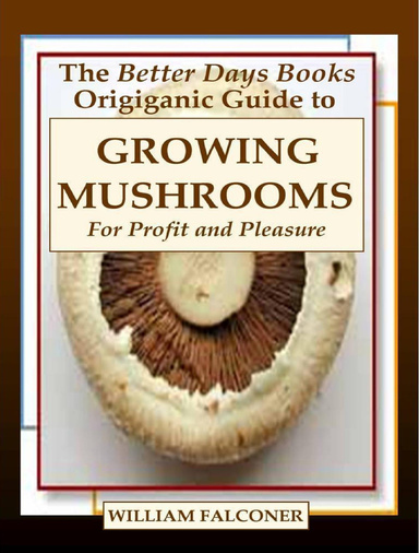The Better Days Book Origiganic Guide to Growing Mushroom for Profit and Pleasure