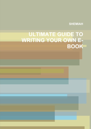 ULTIMATE GUIDE TO WRITING YOUR OWN E-BOOK