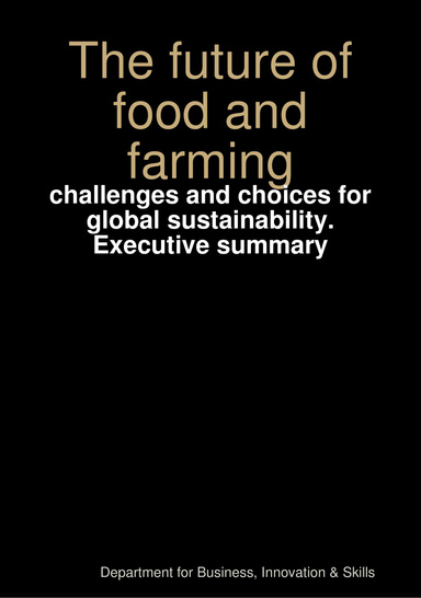 The future of food and farming: challenges and choices for global sustainability. Executive summary