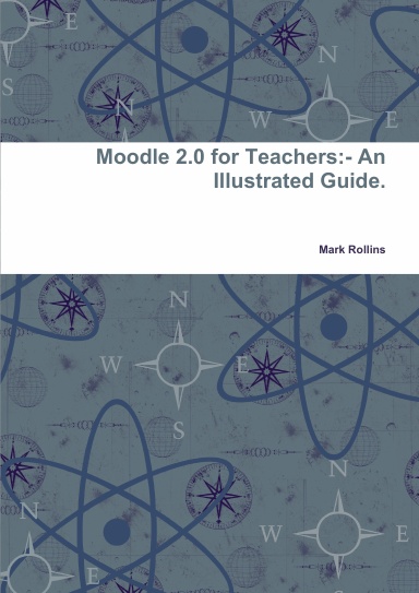Moodle 2.0 for Teachers:- An Illustrated Guide.