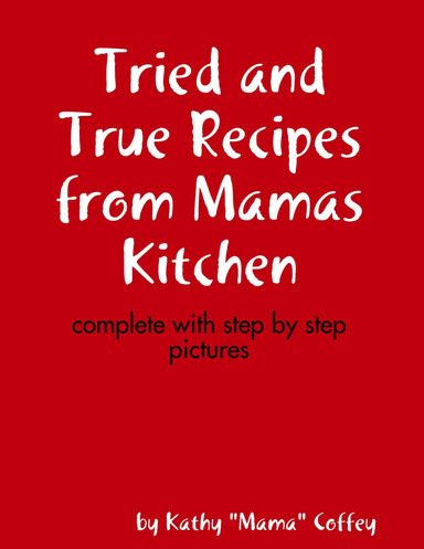 Tried and True Recipes from Mamas Kitchen: Complete with Step by Step ...