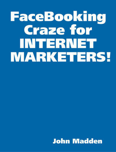 FaceBooking Craze for INTERNET MARKETERS!