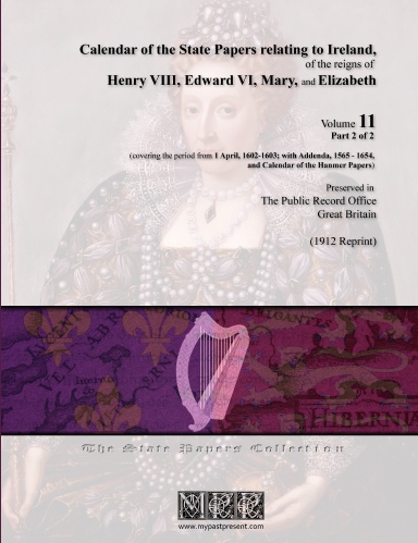 Calendar of the State Papers relating to Ireland, of the reigns of Henry VIII, Edward VI, Mary, and Elizabeth - Volume 11 [Part 2 of 2] (1 April, 1602-1603; with Addenda, 1565-1654, and Calendar of the Hanmer Papers)