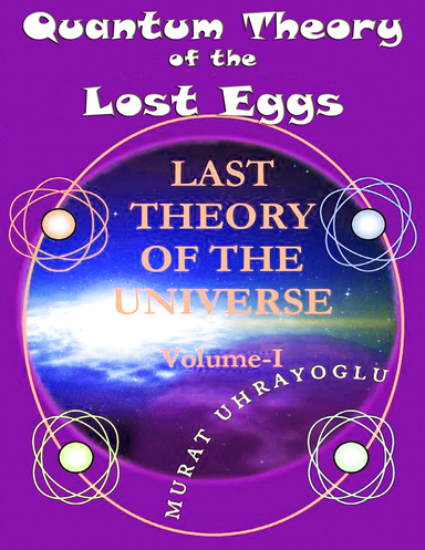 Quantum Theory of the Lost Eggs: Last Theory of the Universe (Volume - I)