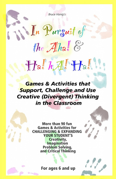 The Pursuit of the Aha and Ha! Ha! Ha!: Games & Activities That Support, Challenge and Use Creative Thinking (Divergent) in the Classroom