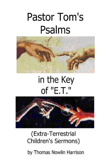 Pastor Tom's Psalms in the Key of "ET" (Extra-Terrestrial Children's Sermons)