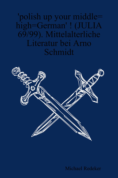 'polish up your middle=high=German' ! (JULIA 69/99). Mittelalterliche Literatur bei Arno Schmidt
