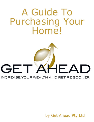 A Guide to Purchasing Your Home!: Get Ahead: Increase Your Wealth and Retire Sooner
