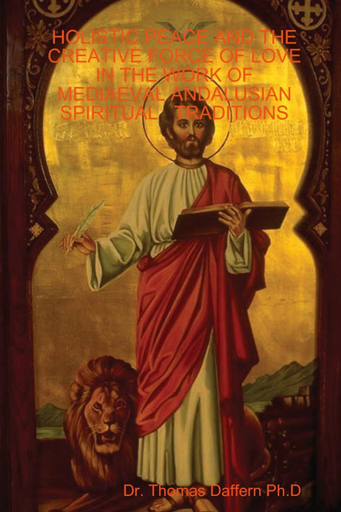 HOLISTIC PEACE AND THE CREATIVE FORCE OF LOVE IN THE WORK OF MEDIAEVAL ANDALUSIAN  SPIRITUAL   TRADITIONS