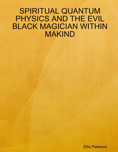 SPIRITUAL QUANTUM PHYSICS AND THE EVIL BLACK MAGICIAN WITHIN MAKIND