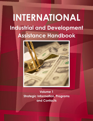 International Industrial and Development Assistance Handbook Volume 1 Strategic Information, Programs and Contacts