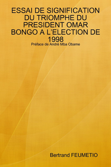 ESSAI DE SIGNIFICATION DU TRIOMPHE DU PRESIDENT OMAR BONGO A L’ELECTION DE 1998