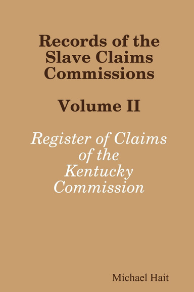 Records of the Slave Claims Commission, 1864-1867, Volume Two: Register of Claims of Kentucky Commission